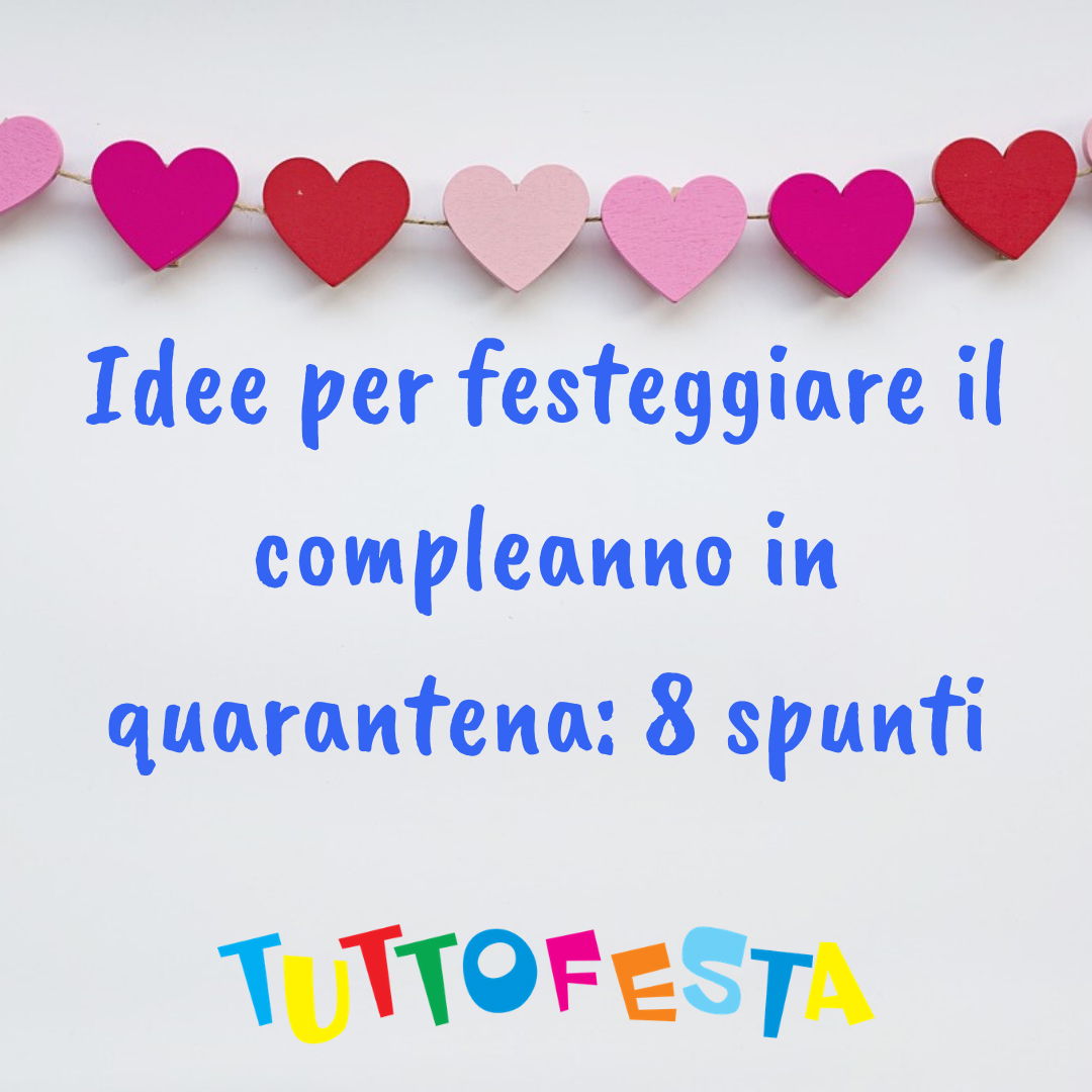 Idee Per Festeggiare Il Compleanno In Quarantena 8 Spunti Tuttofesta